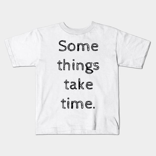 Some things take time Kids T-Shirt by wanungara